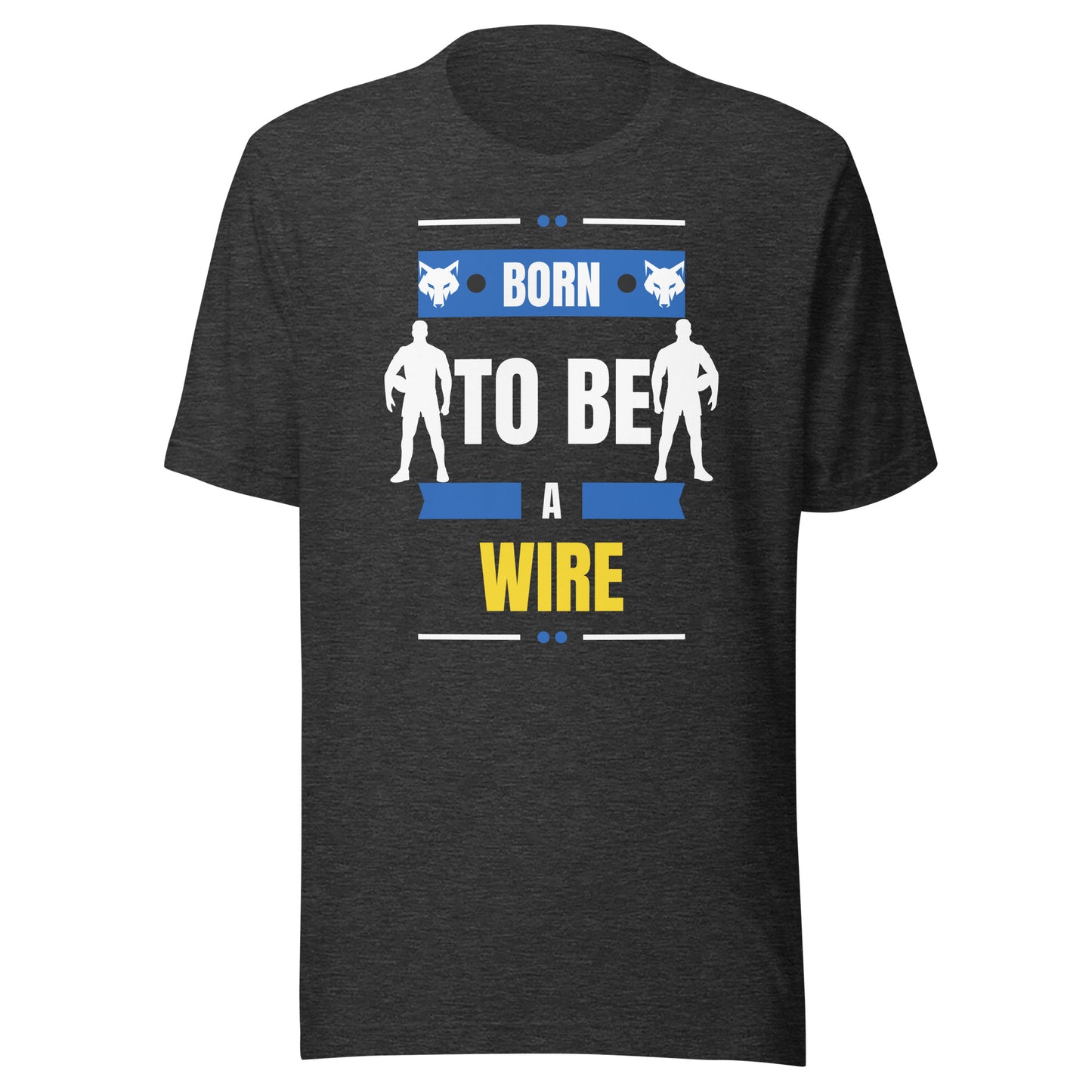 Born To Be A Wire Unisex t-shirt